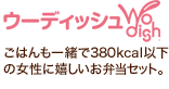 「ウーディッシュ」ごはんも一緒で380kcal以下の女性に嬉しいお弁当セット。 「ウーディッシュ」ごはんも一緒で380kcal以下の女性に嬉しいお弁当セット。