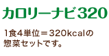 「カロリーナビ320(単品)」1食4単位=320kcalの惣菜セットです。 「カロリーナビ320(単品)」1食4単位=320kcalの惣菜セットです。