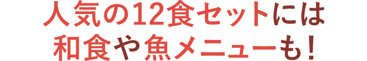 人気の12食セットには和食や魚メニューも!